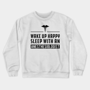 Anesthesiologist - Wake up happy and sleep with an anesthesiologist Crewneck Sweatshirt